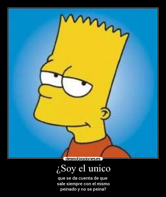 ¿Soy el unico - que se da cuenta de que
sale siempre con el mismo
peinado y no se peina?