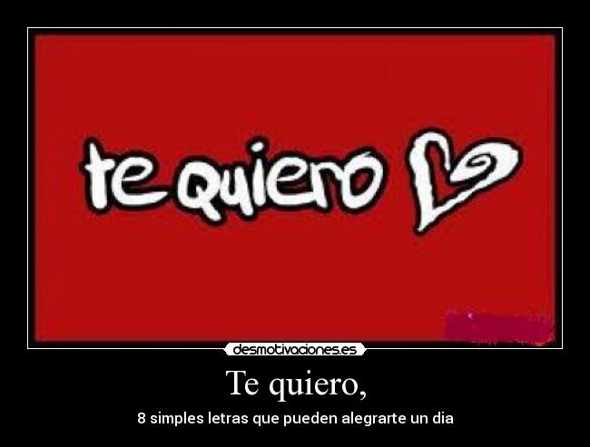 Te quiero, - 8 simples letras que pueden alegrarte un dia