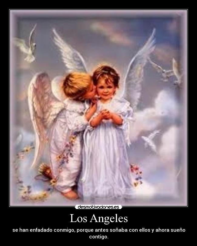 Los Angeles - se han enfadado conmigo, porque antes soñaba con ellos y ahora sueño contigo.