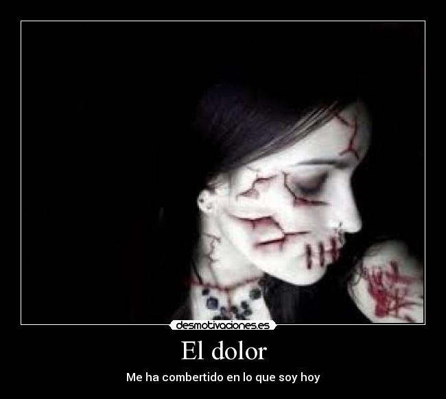 El dolor - Me ha combertido en lo que soy hoy