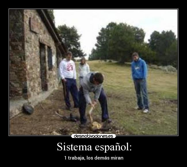 Sistema español: - 1 trabaja, los demás miran