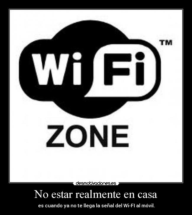 No estar realmente en casa - es cuando ya no te llega la señal del Wi-FI al móvil.