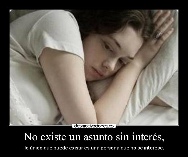 No existe un asunto sin interés, -