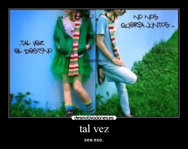tal vez -