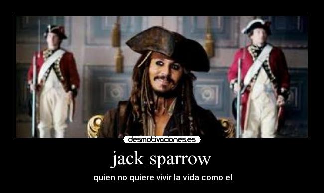 jack sparrow - quien no quiere vivir la vida como el