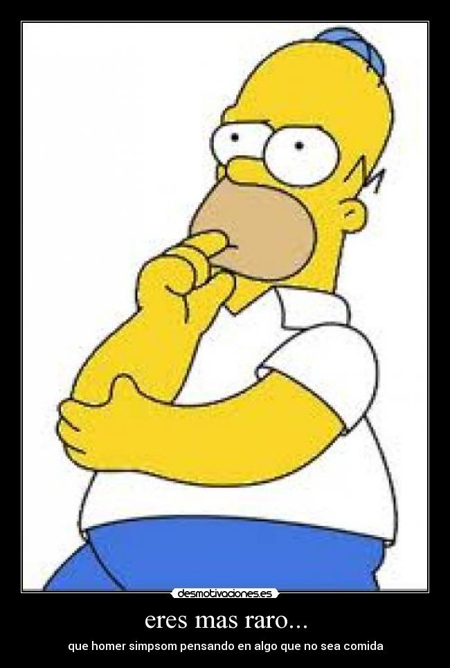 eres mas raro... - 