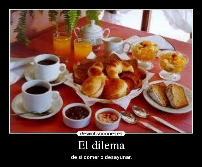 El dilema - de si comer o desayunar.