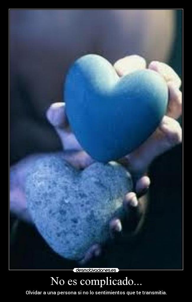 No es complicado... - Olvidar a una persona si no lo sentimientos que te transmitia.