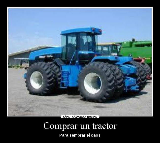 Comprar un tractor - Para sembrar el caos.