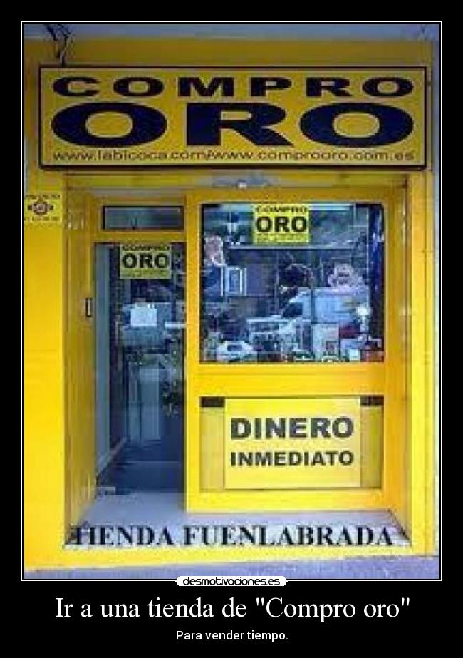 Ir a una tienda de Compro oro - Para vender tiempo.