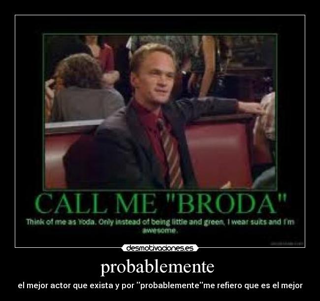 probablemente  - el mejor actor que exista y por probablementeme refiero que es el mejor