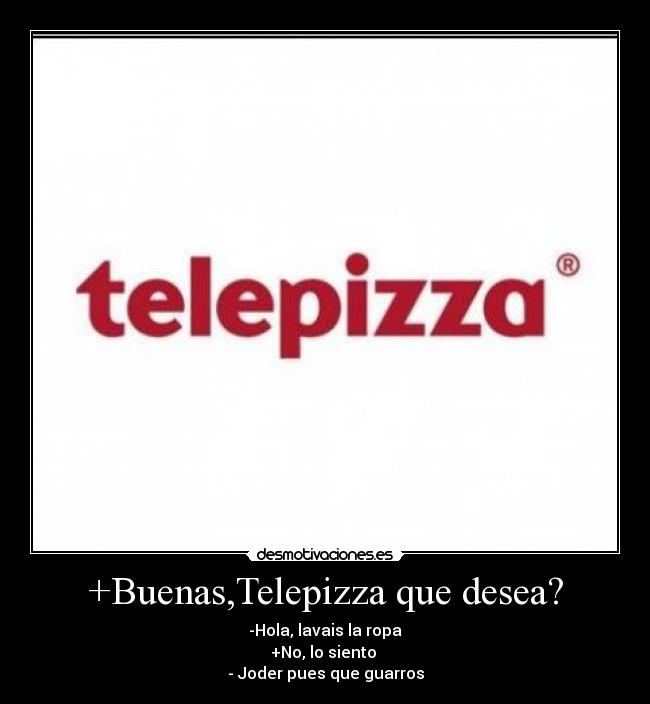 +Buenas,Telepizza que desea? -