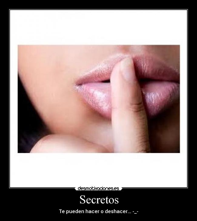 Secretos - Te pueden hacer o deshacer... -_-