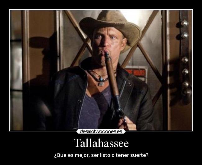 Tallahassee - ¿Que es mejor, ser listo o tener suerte?