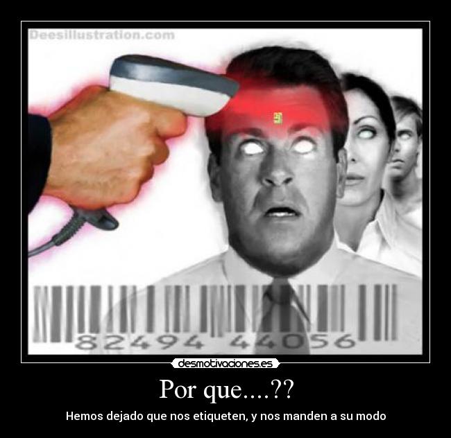 Por que....?? - Hemos dejado que nos etiqueten, y nos manden a su modo