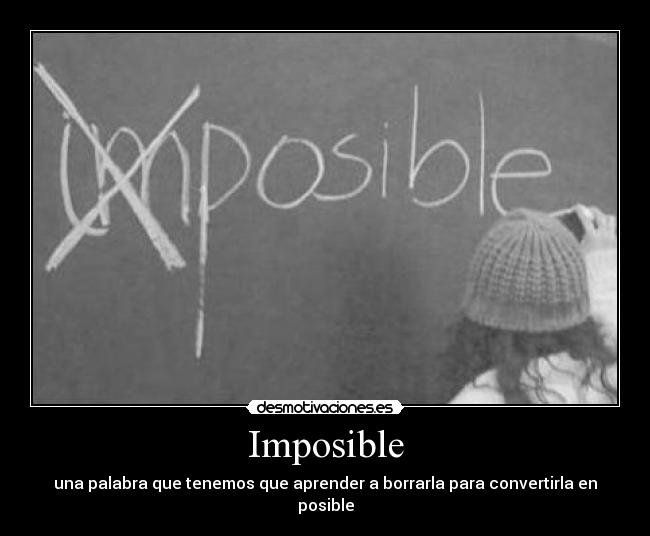 Imposible - una palabra que tenemos que aprender a borrarla para convertirla en posible