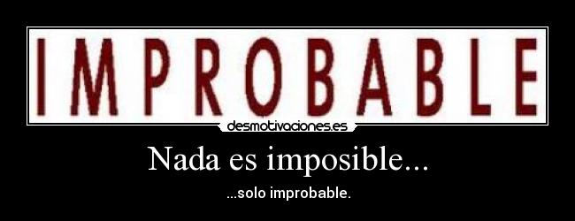 Nada es imposible... -