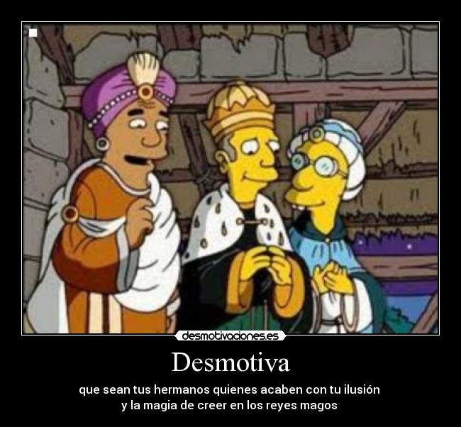 Desmotiva - que sean tus hermanos quienes acaben con tu ilusión
y la magia de creer en los reyes magos