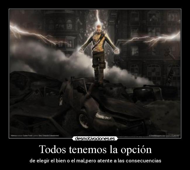 Todos tenemos la opción - de elegir el bien o el mal,pero atente a las consecuencias