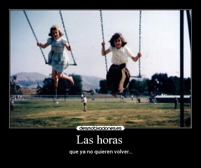 Las horas - que ya no quieren volver...