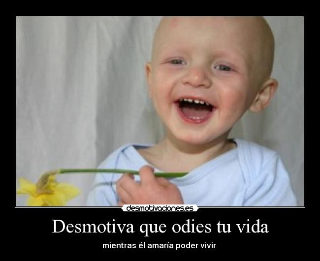 Desmotiva que odies tu vida - mientras él amaría poder vivir