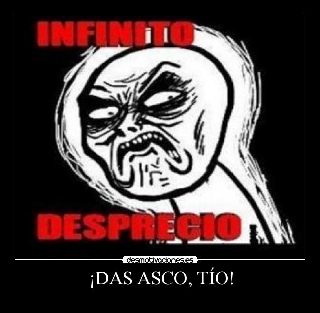 ¡DAS ASCO, TÍO! -
