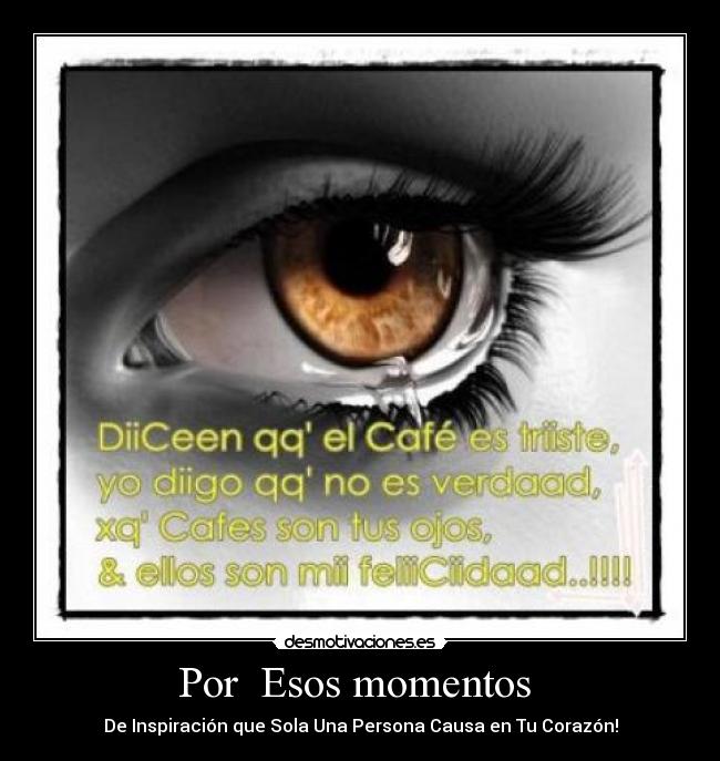 Por Esos momentos - De Inspiración que Sola Una Persona Causa en Tu Corazón!