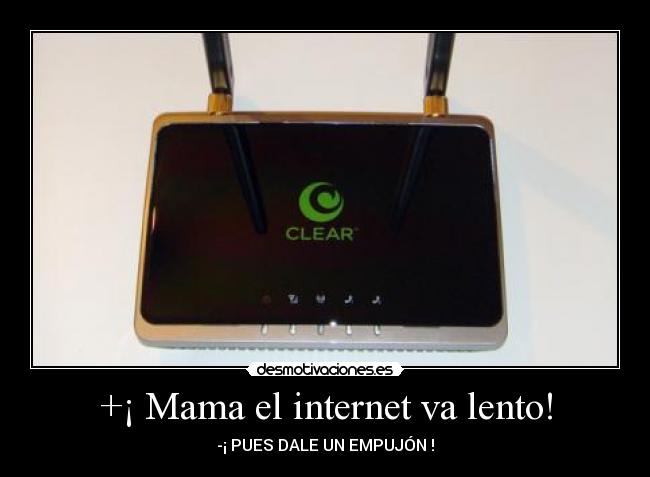 +¡ Mama el internet va lento! - -¡ PUES DALE UN EMPUJÓN !