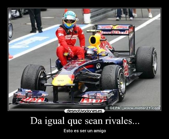 Da igual que sean rivales... -