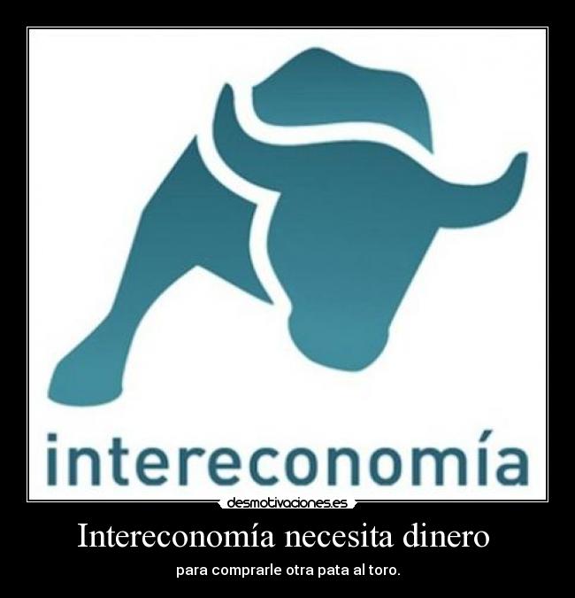 Intereconomía necesita dinero - para comprarle otra pata al toro.