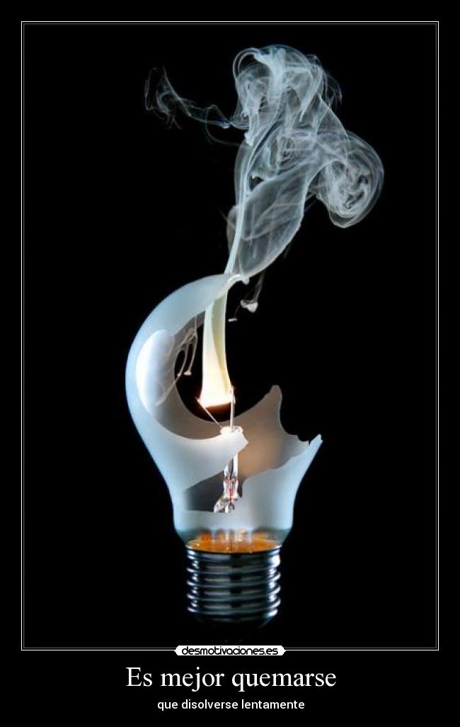 Es mejor quemarse -