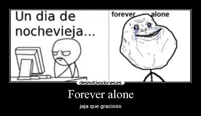 Forever alone - jaja que gracioso