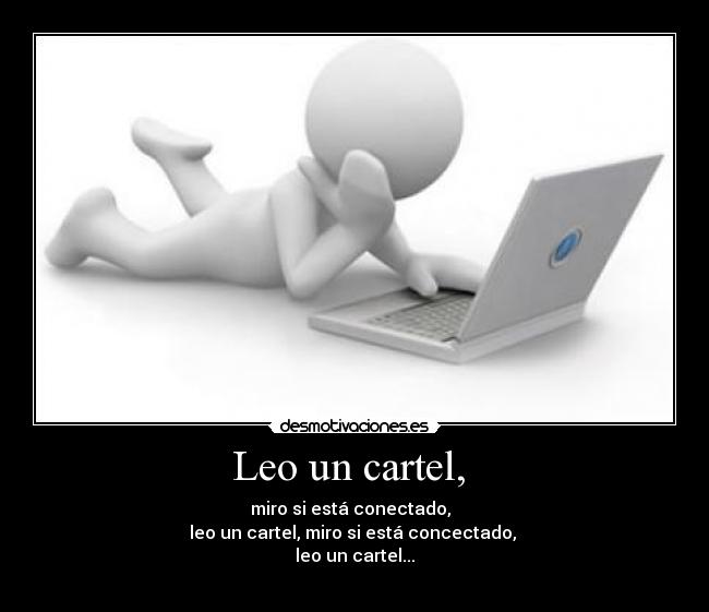 Leo un cartel,  - miro si está conectado,  
leo un cartel, miro si está concectado, 
leo un cartel...
