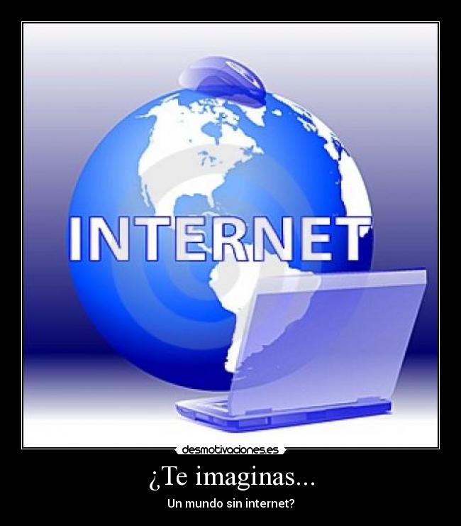¿Te imaginas... - Un mundo sin internet?
