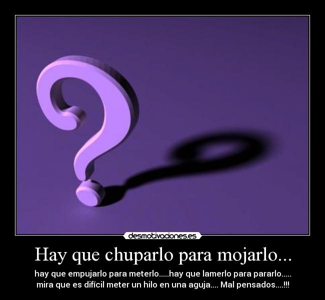 Hay que chuparlo para mojarlo... -