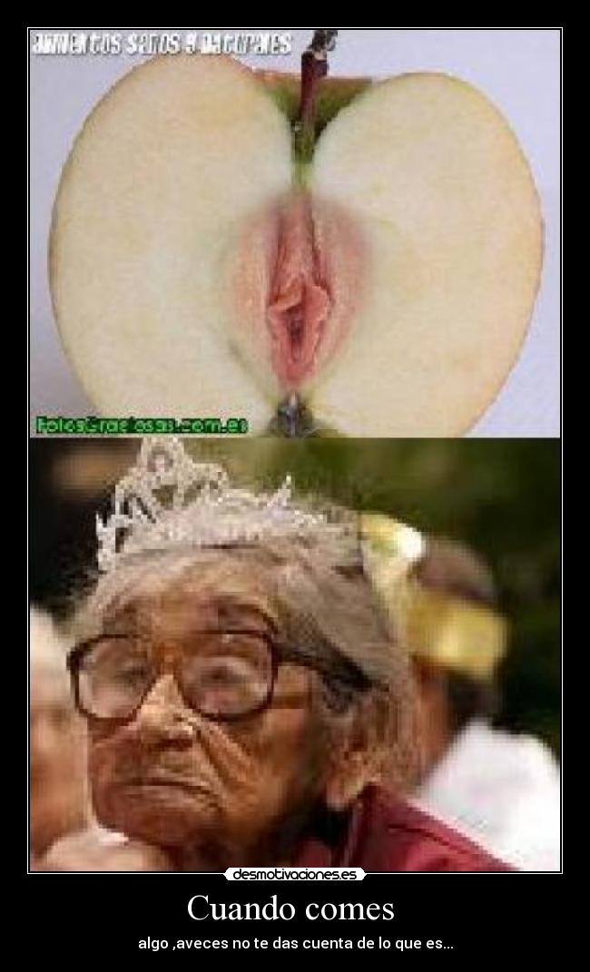 Cuando comes  - algo ,aveces no te das cuenta de lo que es...