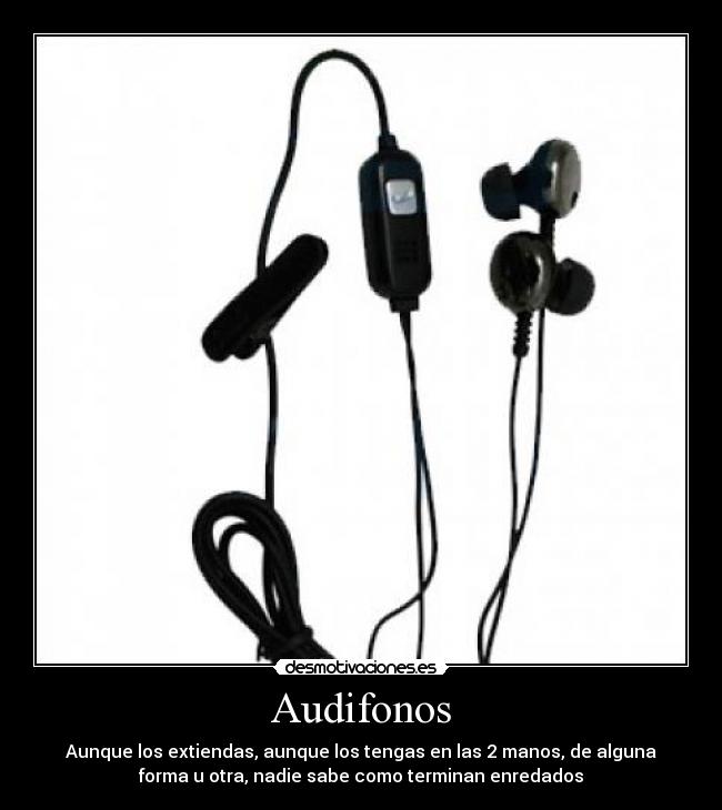 Audifonos - Aunque los extiendas, aunque los tengas en las 2 manos, de alguna
forma u otra, nadie sabe como terminan enredados