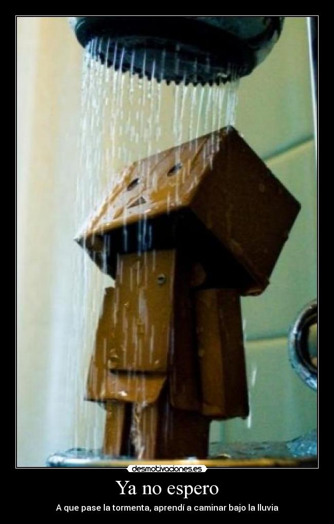 Ya no espero - A que pase la tormenta, aprendí a caminar bajo la lluvia