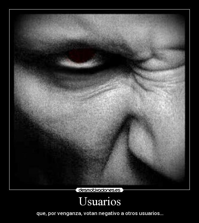 Usuarios - que, por venganza, votan negativo a otros usuarios...