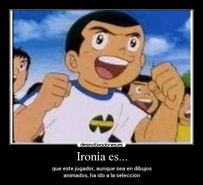 Ironía es... - que este jugador, aunque sea en dibujos
animados, ha ido a la selección