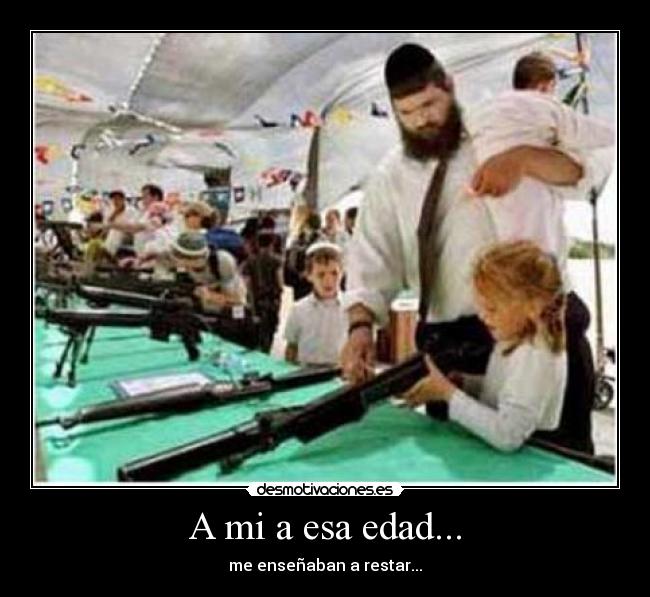 A mi a esa edad... - me enseñaban a restar...