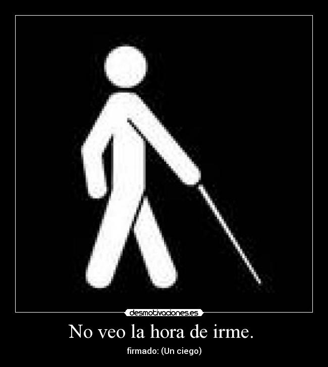 No veo la hora de irme.  - 