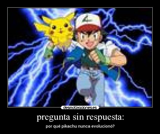 pregunta sin respuesta: - por qué pikachu nunca evolucionó?