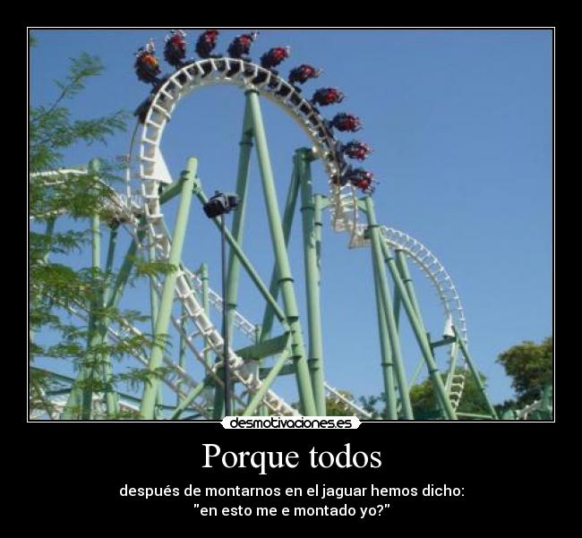 Porque todos - después de montarnos en el jaguar hemos dicho:
en esto me e montado yo?