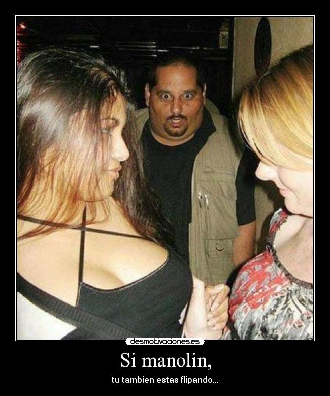 Si manolin, - tu tambien estas flipando...