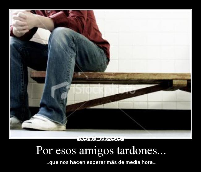 carteles amigos amigo tardon desmotivaciones