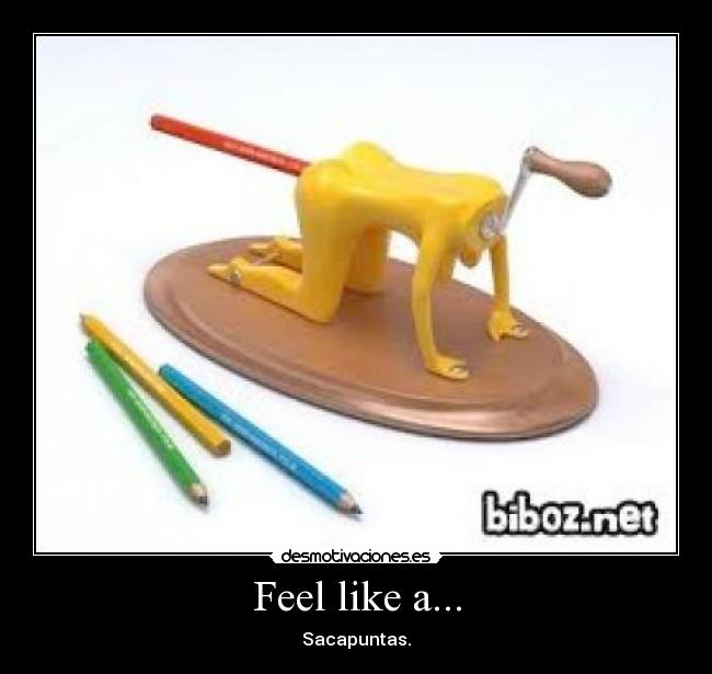 Feel like a... - Sacapuntas.