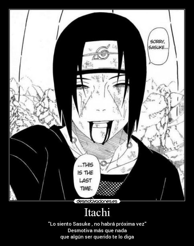 Itachi - Lo siento Sasuke , no habrá próxima vez
Desmotiva más que nada
que algún ser querido te lo diga