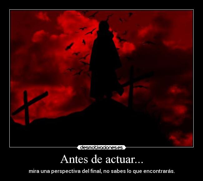 Antes de actuar... - mira una perspectiva del final, no sabes lo que encontrarás.