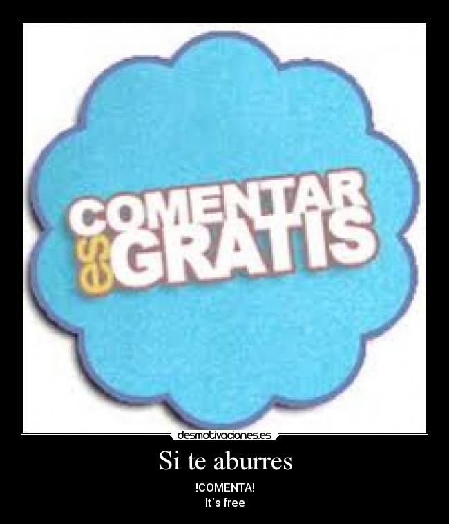 Si te aburres - !COMENTA!
Its free